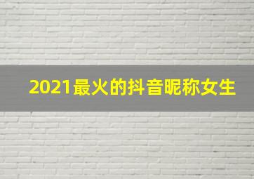 2021最火的抖音昵称女生