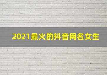 2021最火的抖音网名女生