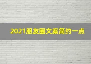 2021朋友圈文案简约一点