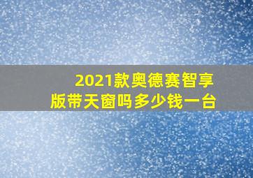 2021款奥德赛智享版带天窗吗多少钱一台