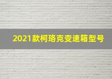 2021款柯珞克变速箱型号