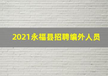 2021永福县招聘编外人员