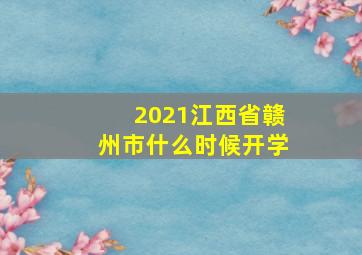 2021江西省赣州市什么时候开学