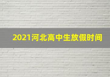 2021河北高中生放假时间