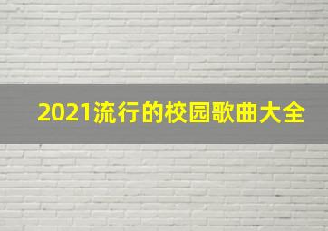 2021流行的校园歌曲大全