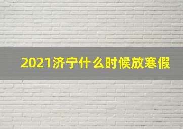 2021济宁什么时候放寒假