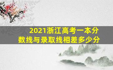 2021浙江高考一本分数线与录取线相差多少分