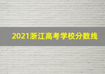 2021浙江高考学校分数线