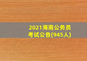 2021海南公务员考试公告(945人)