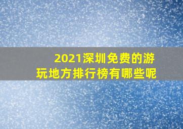 2021深圳免费的游玩地方排行榜有哪些呢