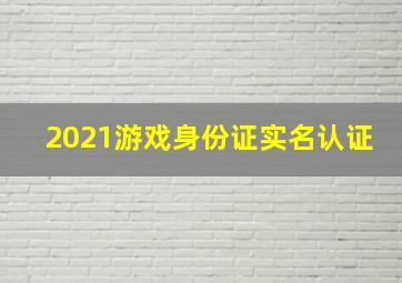 2021游戏身份证实名认证