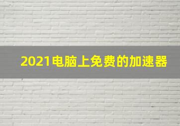 2021电脑上免费的加速器