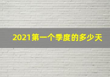 2021第一个季度的多少天