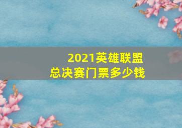 2021英雄联盟总决赛门票多少钱