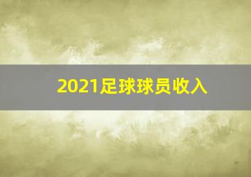 2021足球球员收入