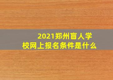 2021郑州盲人学校网上报名条件是什么