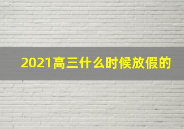 2021高三什么时候放假的