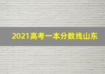 2021高考一本分数线山东