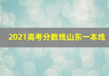 2021高考分数线山东一本线