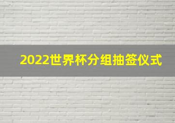 2022世界杯分组抽签仪式