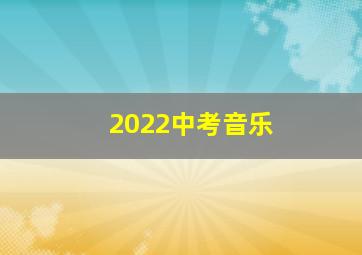 2022中考音乐