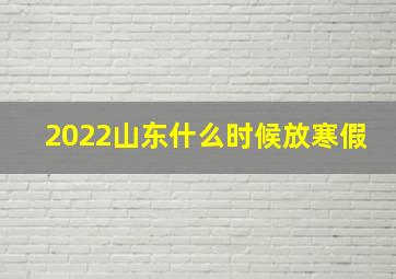 2022山东什么时候放寒假