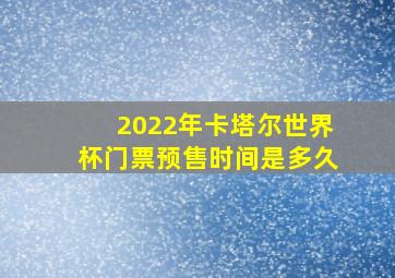 2022年卡塔尔世界杯门票预售时间是多久