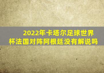 2022年卡塔尔足球世界杯法国对阵阿根廷没有解说吗