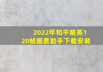 2022年和平精英120帧画质助手下载安装