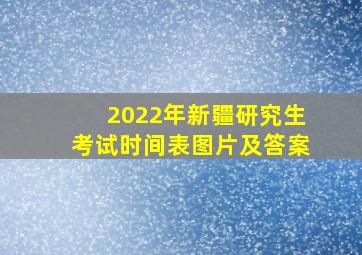 2022年新疆研究生考试时间表图片及答案