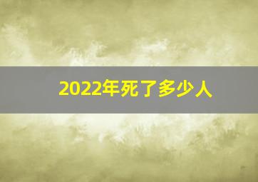 2022年死了多少人