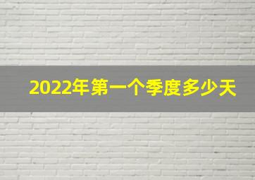 2022年第一个季度多少天