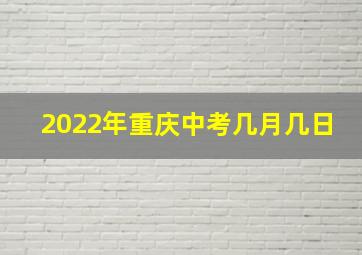 2022年重庆中考几月几日