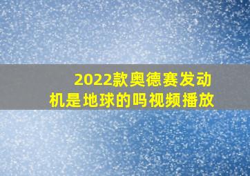 2022款奥德赛发动机是地球的吗视频播放