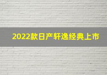 2022款日产轩逸经典上市