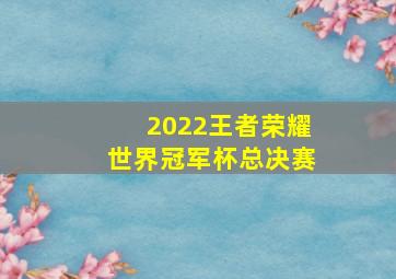 2022王者荣耀世界冠军杯总决赛