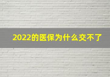 2022的医保为什么交不了