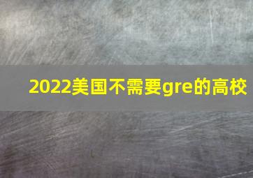 2022美国不需要gre的高校