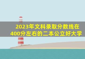 2023年文科录取分数线在400分左右的二本公立好大学