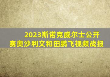 2023斯诺克威尔士公开赛奥沙利文和田鹏飞视频战报