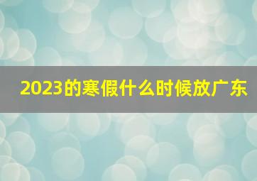 2023的寒假什么时候放广东