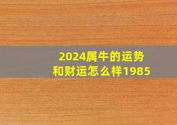 2024属牛的运势和财运怎么样1985