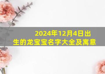 2024年12月4日出生的龙宝宝名字大全及寓意