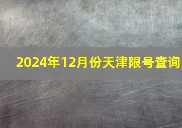 2024年12月份天津限号查询