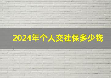 2024年个人交社保多少钱