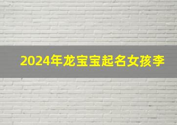 2024年龙宝宝起名女孩李