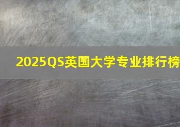 2025QS英国大学专业排行榜