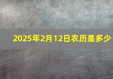 2025年2月12日农历是多少