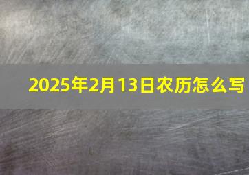 2025年2月13日农历怎么写