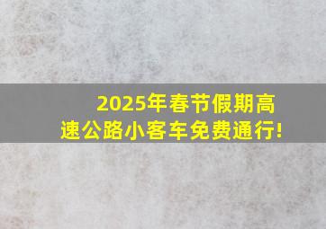 2025年春节假期高速公路小客车免费通行!